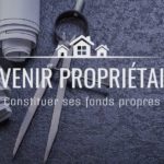 Devenir propriétaire - Constituer ses fonds propres immobilier