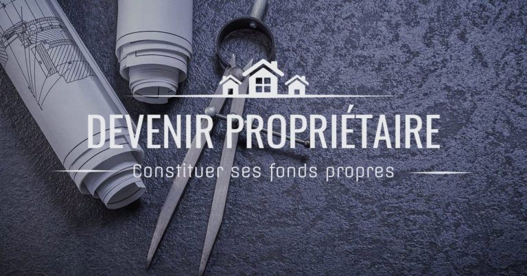 Devenir propriétaire - Constituer ses fonds propres immobilier